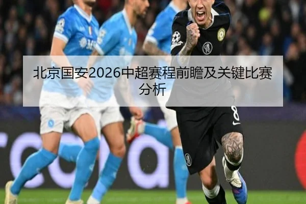 北京国安2026中超赛程前瞻及关键比赛分析